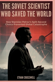 Paperback The Soviet Scientist Who Saved the World: How Stanislav Petrov's Split-Second Choice Prevented Global Catastrophe Book