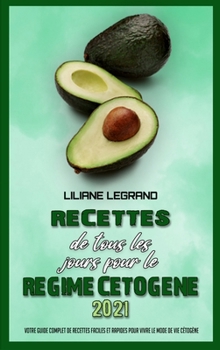 Recettes De Tous Les Jours Pour Le R�gime C�tog�ne 2021: Votre Guide Complet De Recettes Faciles Et Rapides Pour Vivre Le Mode De Vie C�tog�ne(Keto Diet Everyday Recipes 2021)