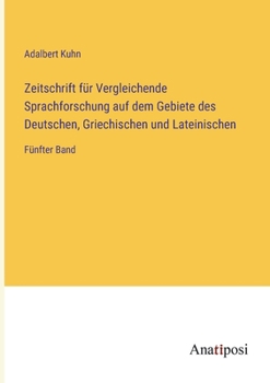 Paperback Zeitschrift für Vergleichende Sprachforschung auf dem Gebiete des Deutschen, Griechischen und Lateinischen: Fünfter Band [German] Book