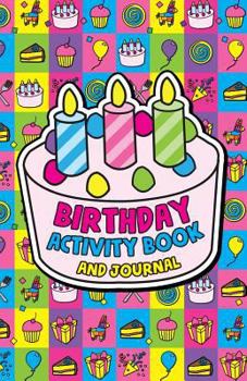 Birthday Activity Book and Journal: Kids Birthday Activities, Messages, Memories, Wishes & Dreams. A Keepsake birthday journal gift for girls