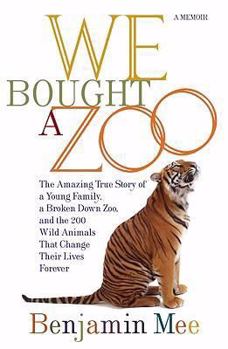 Hardcover We Bought a Zoo: The Amazing True Story of a Young Family, a Broken Down Zoo, and the 200 Wild Animals That Changed Their Lives Forever Book