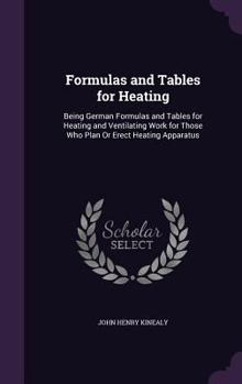 Hardcover Formulas and Tables for Heating: Being German Formulas and Tables for Heating and Ventilating Work for Those Who Plan Or Erect Heating Apparatus Book