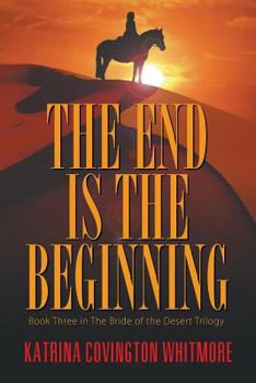 Paperback The End Is the Beginning: Book Three in the Bride of the Desert Trilogy Book