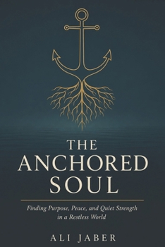 Paperback The Anchored Soul: Finding Purpose, Peace, and Quiet Strength in a Restless World Book