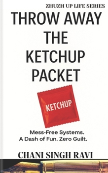 Paperback Throw Away the Ketchup Packet: Mess-Free Systems. A Dash of Fun. Zero Guilt Book