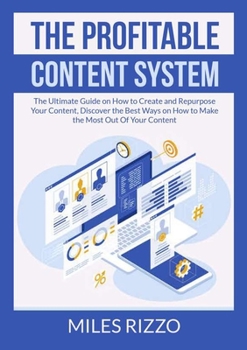 Paperback The Profitable Content System: The Ultimate Guide on How to Create and Repurpose Your Content, Discover the Best Ways on How to Make the Most Out Of Y Book