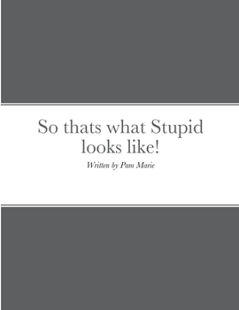 Paperback So thats what Stupid looks like!: By Pam Marie Book