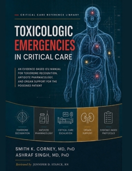 Toxicologic Emergencies in Critical Care: An Evidence-Based ICU Manual for Toxidrome Recognition, Antidote Pharmacology, and Organ Support for the Poisoned Patient