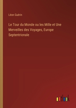 Paperback Le Tour du Monde ou les Mille et Une Merveilles des Voyages, Europe Septentrionale [French] Book