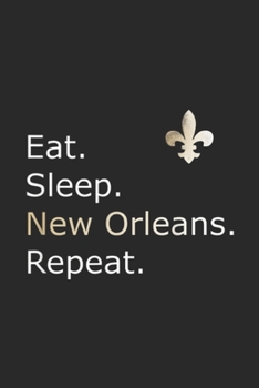 Eat. Sleep. New Orleans. Repeat.: New Orleanss Eat Sleep Repeat Merchandise Journal/Notebook Blank Lined Ruled 6x9 100 Pages