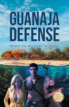 Guanaja Defense: Modern Day War for the Bay Islands (Guanaja Chronicles)