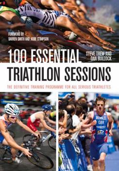 Paperback 100 Essential Triathlon Sessions: The Definitive Training Programme for All Serious Triathletes Book