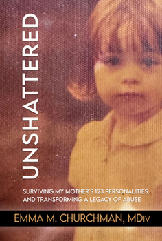 Paperback Unshattered: Surviving My Mother's 123 Personalities and Transforming a Legacy of Abuse Book