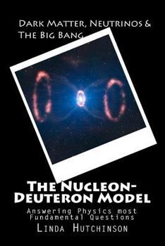 Paperback Dark Matter, Neutrinos & The "Big Bang": The Nucleon-Deuteron Model Book