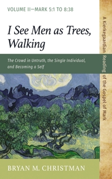 I See Men as Trees, Walking (Kierkegaardian Reading of the Gospel of Mark)