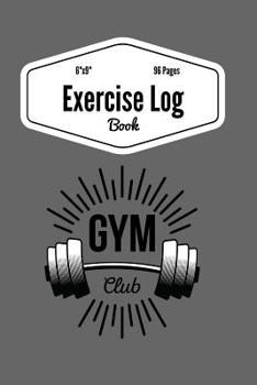 Exercise Log Book : Workout Journal Tracker - Gym Training Log Book, Fitness Notebook, an Exercise Diary, Challenge Journal for Everyone Changing Your Motivative and Chalange Your Self, 6 X 9 Inch 96