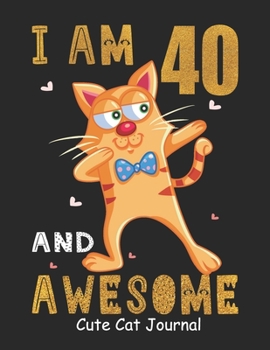 Paperback I Am 40 And Awesome Cute Cat Journal: Lined Journal Notebook For Girls Who Are 40 Years Old, 40th Birthday Gift, Funny Cat Birthday Gift Notebook - Ha Book