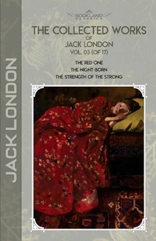 Paperback The Collected Works of Jack London, Vol. 03 (of 17): The Red One; The night-born; The Strength of the Strong Book