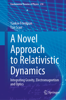 Hardcover A Novel Approach to Relativistic Dynamics: Integrating Gravity, Electromagnetism and Optics Book
