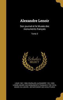 Hardcover Alexandre Lenoir: Son journal et le Musée des monuments français; Tome 3 [French] Book