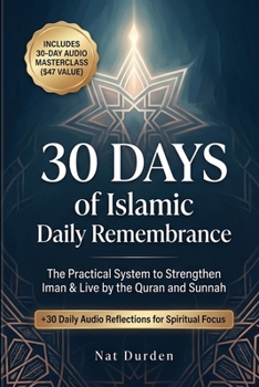 30 Days of Islamic Daily Remembrance: The Practical System to Strengthen Iman & Live by the Quran and Sunnah