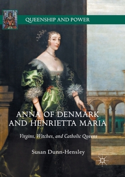 Paperback Anna of Denmark and Henrietta Maria: Virgins, Witches, and Catholic Queens Book