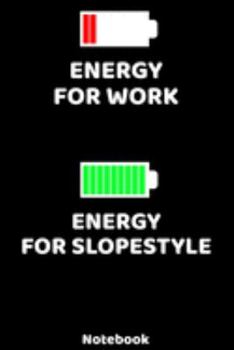 Energy for Work - Energy for Slopestyle Notebook: 120 ruled Pages 6'x9'. Journal for Player and Coaches. Writing Book for your training, your notes at ... Fans and Lovers for Christmas or Birthdays.