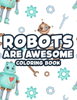 Paperback Robots Are Awesome Coloring Book: Cool And Awesome Robot Illustrations To Color, Coloring And Activity Sheets For Kids Book