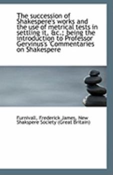 Paperback The Succession of Shakespere's Works and the Use of Metrical Tests in Settling It, &C.; Being the in Book