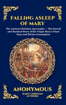Falling Asleep of Mary: The Ancient Christian Apocrypha - The Sacred and Mystical Story of the Virgin Mary's Final Days and Divine Assumption (Large ... Reading) (Library of Alexandria - Esoteric)