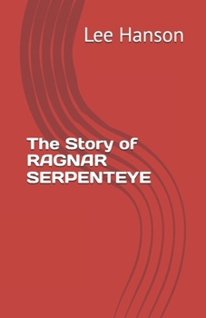 The Story of RAGNAR SERPENTEYE