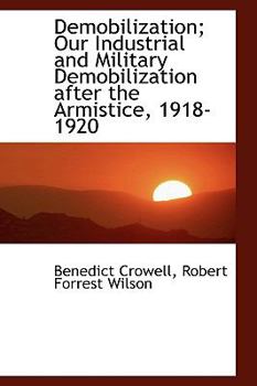 Hardcover Demobilization; Our Industrial and Military Demobilization After the Armistice, 1918-1920 Book