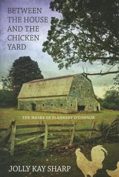 Hardcover Between the House and the Chicken Yard: The Masks of Flannery O'Connor Book