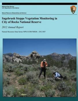 Paperback Sagebrush Steppe Vegetation Monitoring in City of Rocks National Reserve: 2012 Annual Report: Natural Resource Data Series NPS/UCBN/NRDS-2012/407 Book