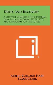 Hardcover Debts And Recovery: A Study Of Changes In The Internal Debt Structure From 1929 To 1937 And A Program For The Future Book