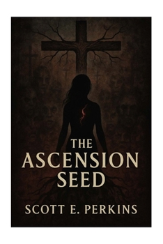 The Ascension Seed: A Sequel to The Crucifixion Cult (The Path of Thorns Trilogy)