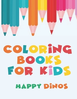 Coloring Pages For Kids - Happy Dinos - Dinosaur Coloring Book For Kids - Dino Coloring Books For Kids Ages 4 8: Large Easy To Color Size 8.5" x 11"