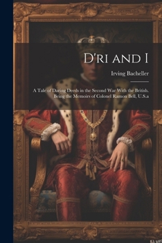 Paperback D'ri and I: A Tale of Daring Deeds in the Second War With the British. Being the Memoirs of Colonel Ramon Bell, U.S.a Book