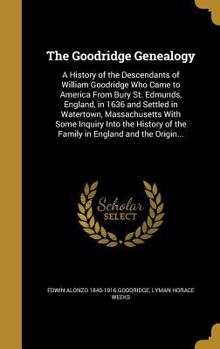 Hardcover The Goodridge Genealogy: A History of the Descendants of William Goodridge Who Came to America From Bury St. Edmunds, England, in 1636 and Sett Book