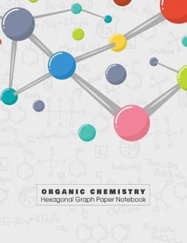 ORGANIC CHEMISTRY Hexagonal Graph Paper Notebook: Sketchbook ideal for drawing molecules and taking notes for organic chemistry class. Great gift under 10$ (Science Notebook COLLECTION)