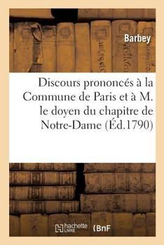 Paperback Discours Prononcés À La Commune de Paris Et À M. Le Doyen Du Chapitre de Notre-Dame [French] Book