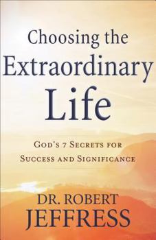 Hardcover Choosing the Extraordinary Life: God's 7 Secrets for Success and Significance Book