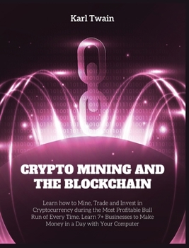 Hardcover Crypto Mining and the Blockchain: Learn how to Mine, Trade and Invest in Cryptocurrency during the Most Profitable Bull Run of Every Time. Learn 7+ Bu Book