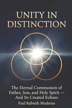 Unity in Distinction: The Eternal Communion of Father, Son, and Holy Spirit — And Its Created Echoes