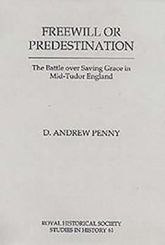 Freewill or Predestination: The Battle over Saving Grace in Mid- Tudor England (Royal Historical Society Studies in History)