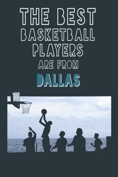 The Best Basketball Players are from Dallas journal: 6*9 Lined Diary Notebook, Journal or Planner and Gift with 120 pages