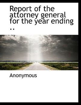 Paperback Report of the Attorney General for the Year Ending .. Book