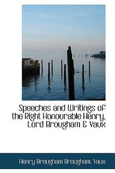 Speeches and Writings of the Right Honourable Henry, Lord Brougham and Vaux