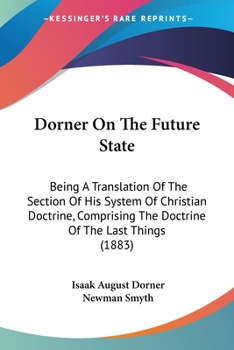 Paperback Dorner On The Future State: Being A Translation Of The Section Of His System Of Christian Doctrine, Comprising The Doctrine Of The Last Things (18 Book