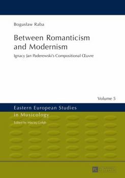 Between Romanticism and Modernism: Ignacy Jan Paderewskis Compositional Œuvre